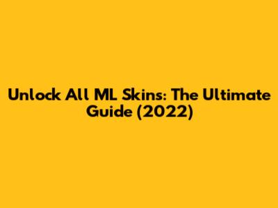 Unlock All ML Skins: The Ultimate Guide (2022)