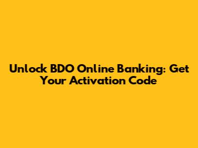 Unlock BDO Online Banking: Get Your Activation Code