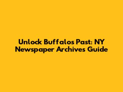 Unlock Buffalo's Past: NY Newspaper Archives Guide