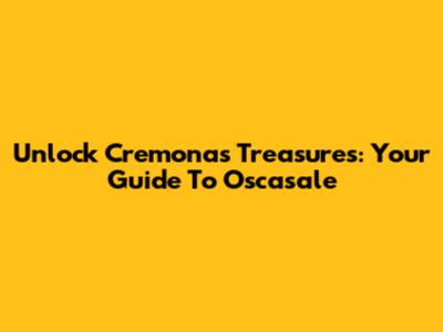Unlock Cremona's Treasures: Your Guide To Oscasale