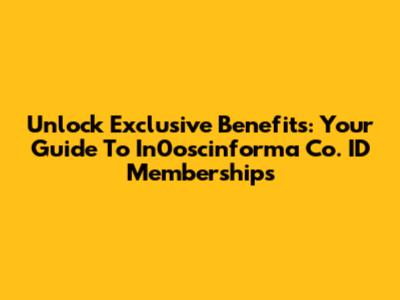 Unlock Exclusive Benefits: Your Guide To In0oscinforma Co. ID Memberships