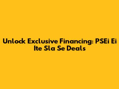 Unlock Exclusive Financing: PSEi Ei Ite Sla Se Deals