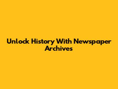 Unlock History With Newspaper Archives