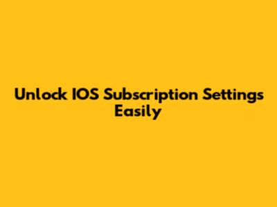 Unlock IOS Subscription Settings Easily