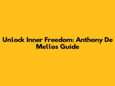 Unlock Inner Freedom: Anthony De Mello's Guide