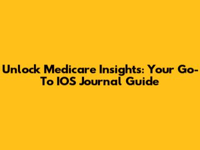 Unlock Medicare Insights: Your Go-To IOS Journal Guide