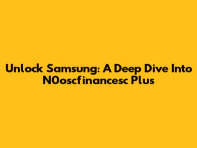 Unlock Samsung: A Deep Dive Into N0oscfinancesc Plus
