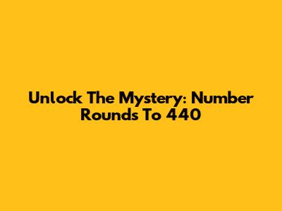 Unlock The Mystery: Number Rounds To 440
