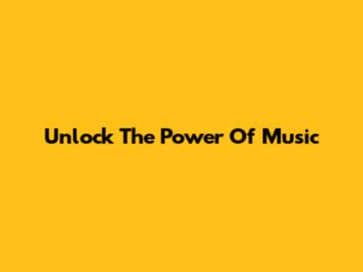 Unlock The Power Of Music