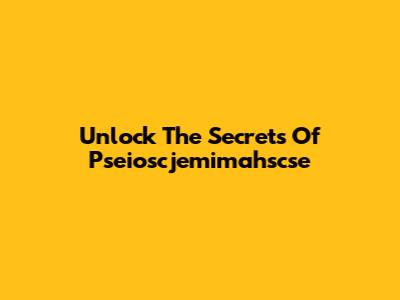 Unlock The Secrets Of Pseioscjemimahscse