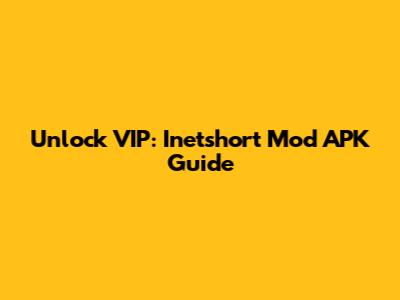 Unlock VIP: Inetshort Mod APK Guide