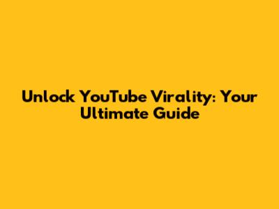 Unlock YouTube Virality: Your Ultimate Guide