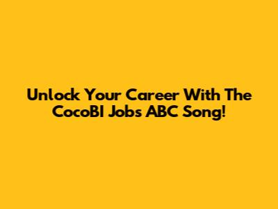 Unlock Your Career With The CocoBI Jobs ABC Song!