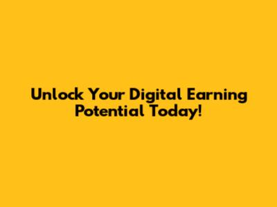 Unlock Your Digital Earning Potential Today!