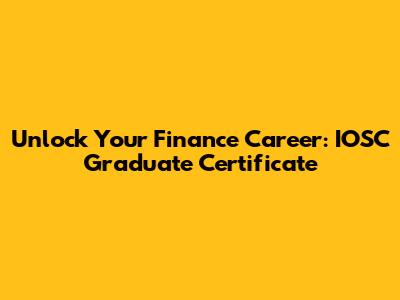 Unlock Your Finance Career: IOSC Graduate Certificate