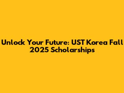 Unlock Your Future: UST Korea Fall 2025 Scholarships