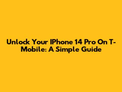 Unlock Your IPhone 14 Pro On T-Mobile: A Simple Guide