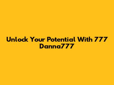 Unlock Your Potential With 777 Danna777