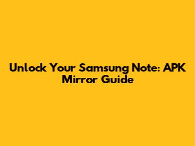 Unlock Your Samsung Note: APK Mirror Guide