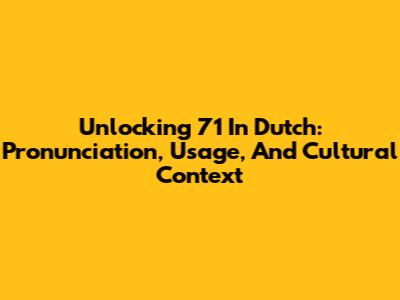Unlocking '71' In Dutch: Pronunciation, Usage, And Cultural Context