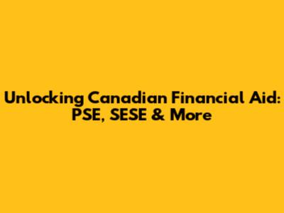 Unlocking Canadian Financial Aid: PSE, SESE & More