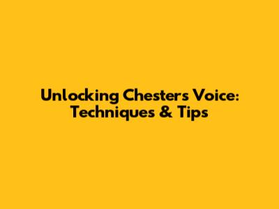 Unlocking Chester's Voice: Techniques & Tips