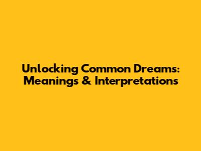 Unlocking Common Dreams: Meanings & Interpretations