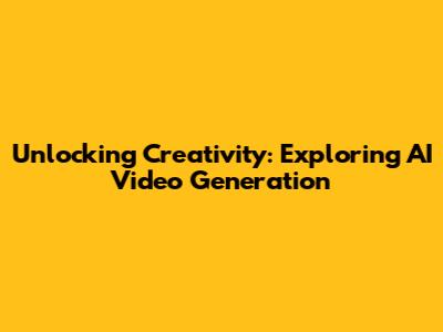 Unlocking Creativity: Exploring AI Video Generation