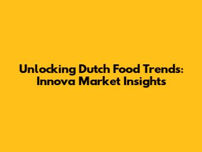 Unlocking Dutch Food Trends: Innova Market Insights