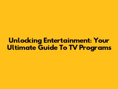 Unlocking Entertainment: Your Ultimate Guide To TV Programs