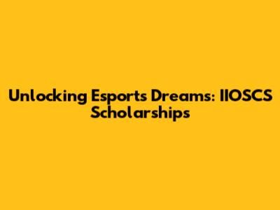 Unlocking Esports Dreams: IIOSCS Scholarships