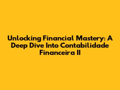 Unlocking Financial Mastery: A Deep Dive Into Contabilidade Financeira II