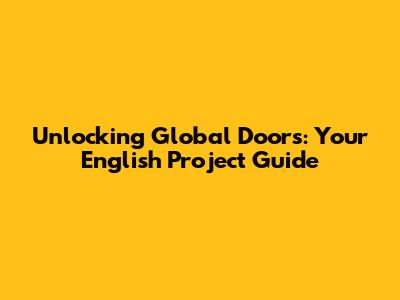 Unlocking Global Doors: Your English Project Guide