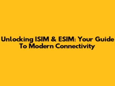 Unlocking ISIM & ESIM: Your Guide To Modern Connectivity
