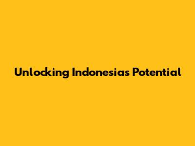 Unlocking Indonesia's Potential