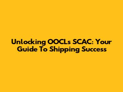 Unlocking OOCL's SCAC: Your Guide To Shipping Success