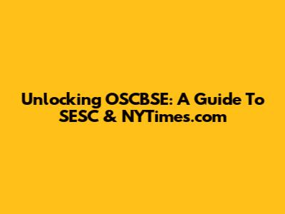 Unlocking OSCBSE: A Guide To SESC & NYTimes.com