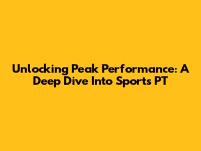 Unlocking Peak Performance: A Deep Dive Into Sports PT