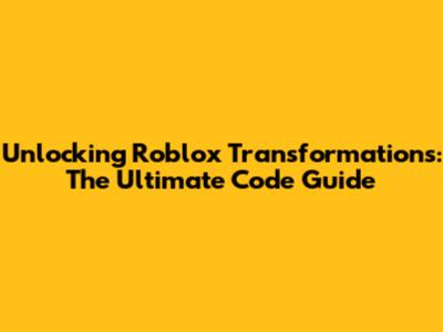 Unlocking Roblox Transformations: The Ultimate Code Guide