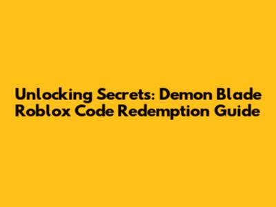 Unlocking Secrets: Demon Blade Roblox Code Redemption Guide