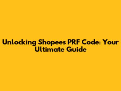 Unlocking Shopee's PRF Code: Your Ultimate Guide