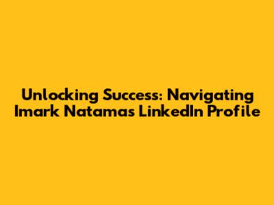 Unlocking Success: Navigating Imark Natama's LinkedIn Profile