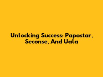 Unlocking Success: Papostar, Seconse, And Uala