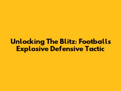 Unlocking The Blitz: Football's Explosive Defensive Tactic