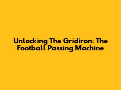 Unlocking The Gridiron: The Football Passing Machine