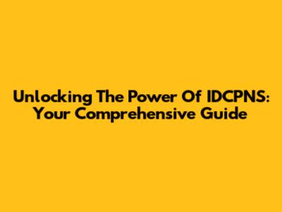 Unlocking The Power Of IDCPNS: Your Comprehensive Guide
