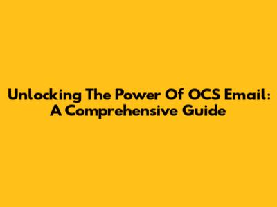 Unlocking The Power Of OCS Email: A Comprehensive Guide