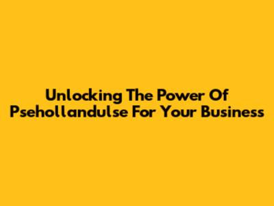 Unlocking The Power Of Psehollandulse For Your Business