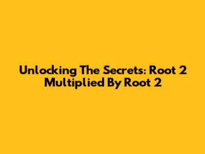 Unlocking The Secrets: Root 2 Multiplied By Root 2