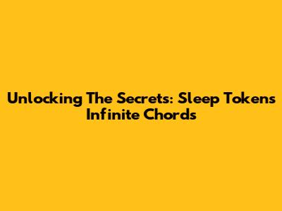 Unlocking The Secrets: Sleep Token's 'Infinite' Chords